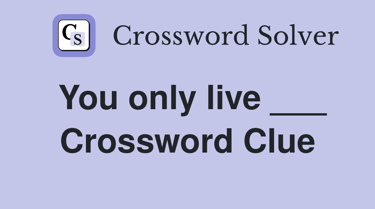 You only live ___ Crossword Clue