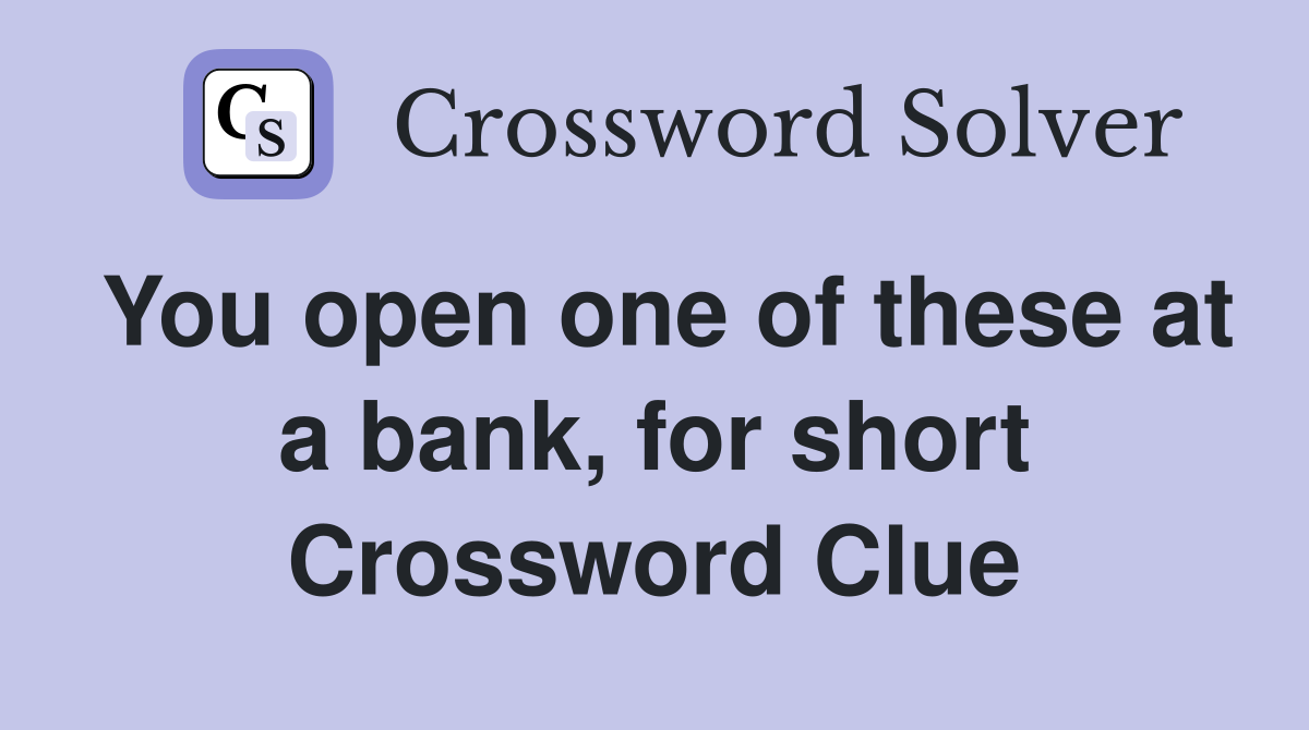 You open one of these at a bank, for short Crossword Clue