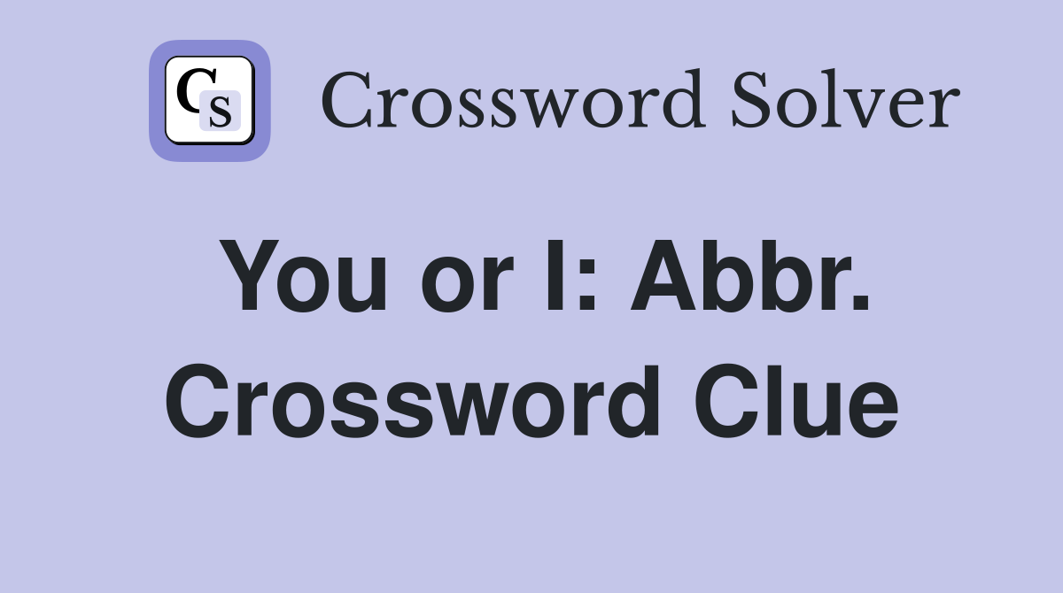You or I: Abbr. Crossword Clue