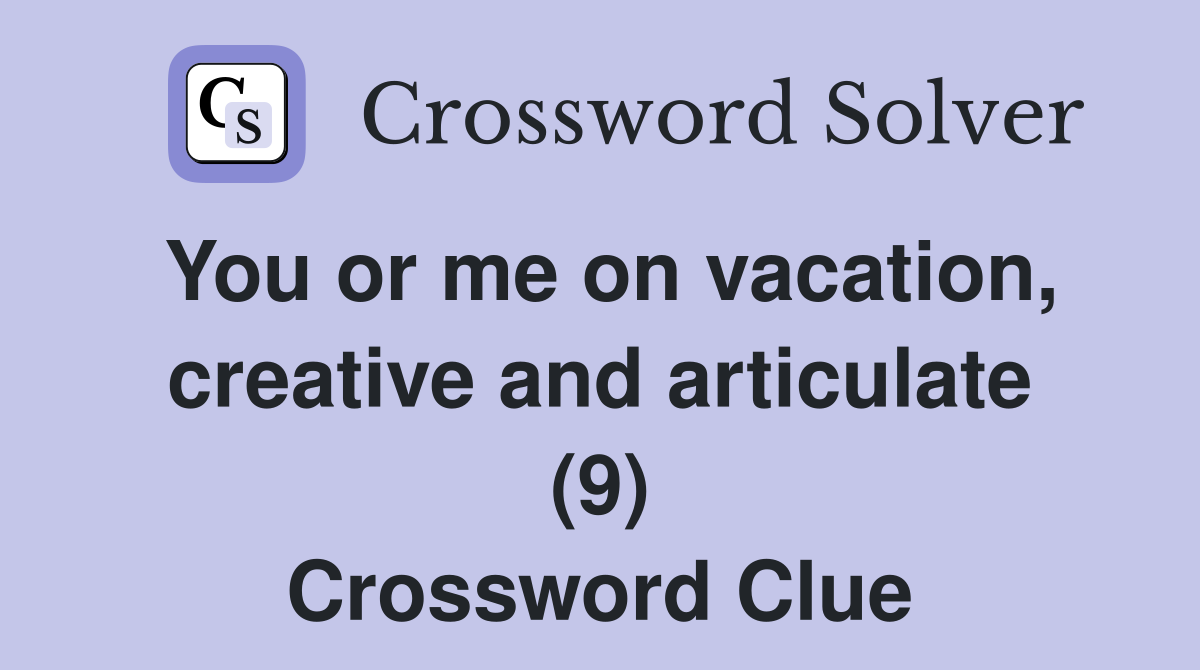 You or me on vacation, creative and articulate (9) Crossword Clue
