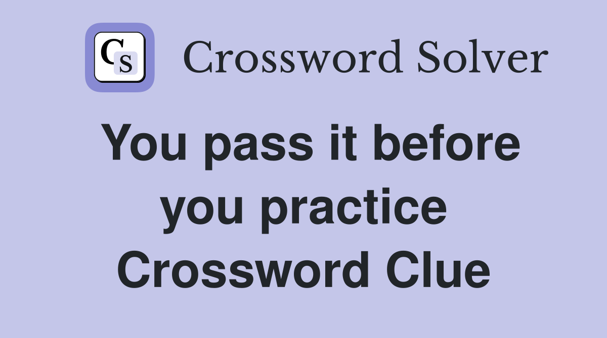 You pass it before you practice Crossword Clue