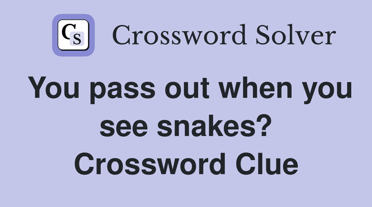 You pass out when you see snakes? Crossword Clue
