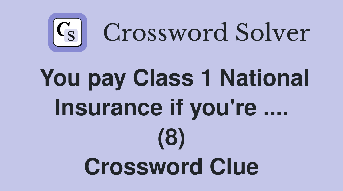 You pay Class 1 National Insurance if you're .... (8) Crossword Clue