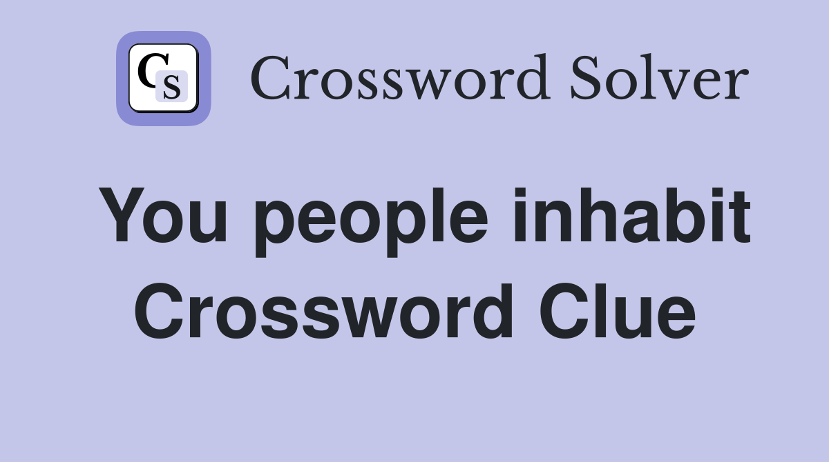 You people inhabit Crossword Clue