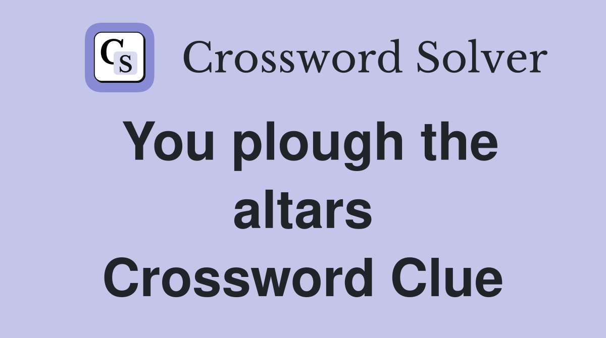 You plough the altars Crossword Clue