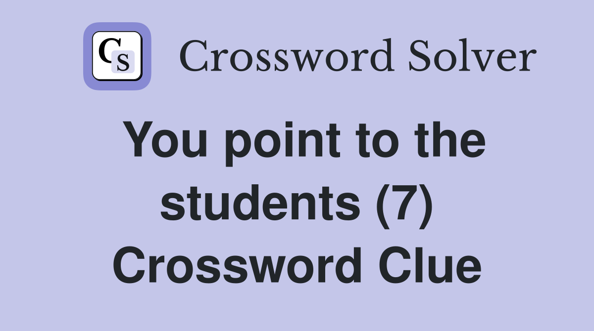 You point to the students (7) Crossword Clue