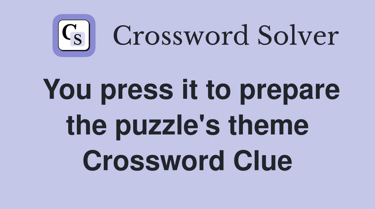 You press it to prepare the puzzle's theme Crossword Clue