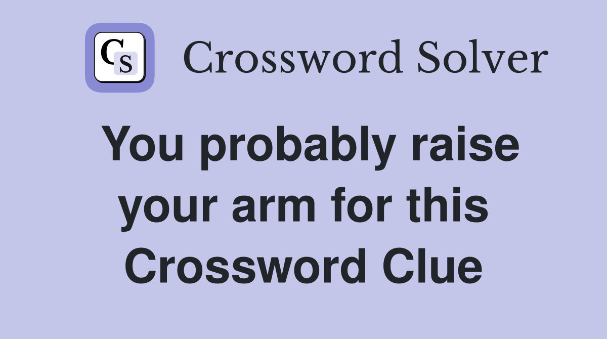 You probably raise your arm for this Crossword Clue