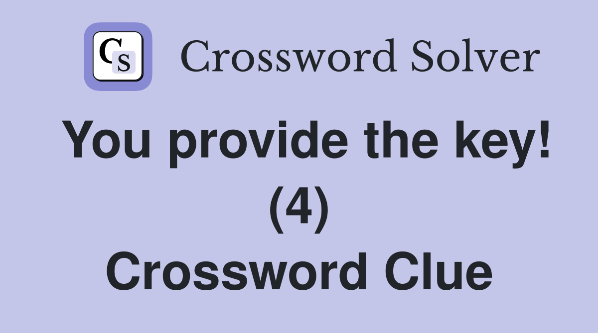 You provide the key! (4) Crossword Clue