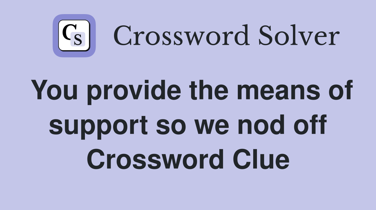 You provide the means of support so we nod off Crossword Clue