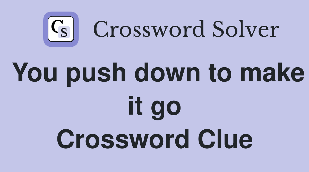 You push down to make it go Crossword Clue
