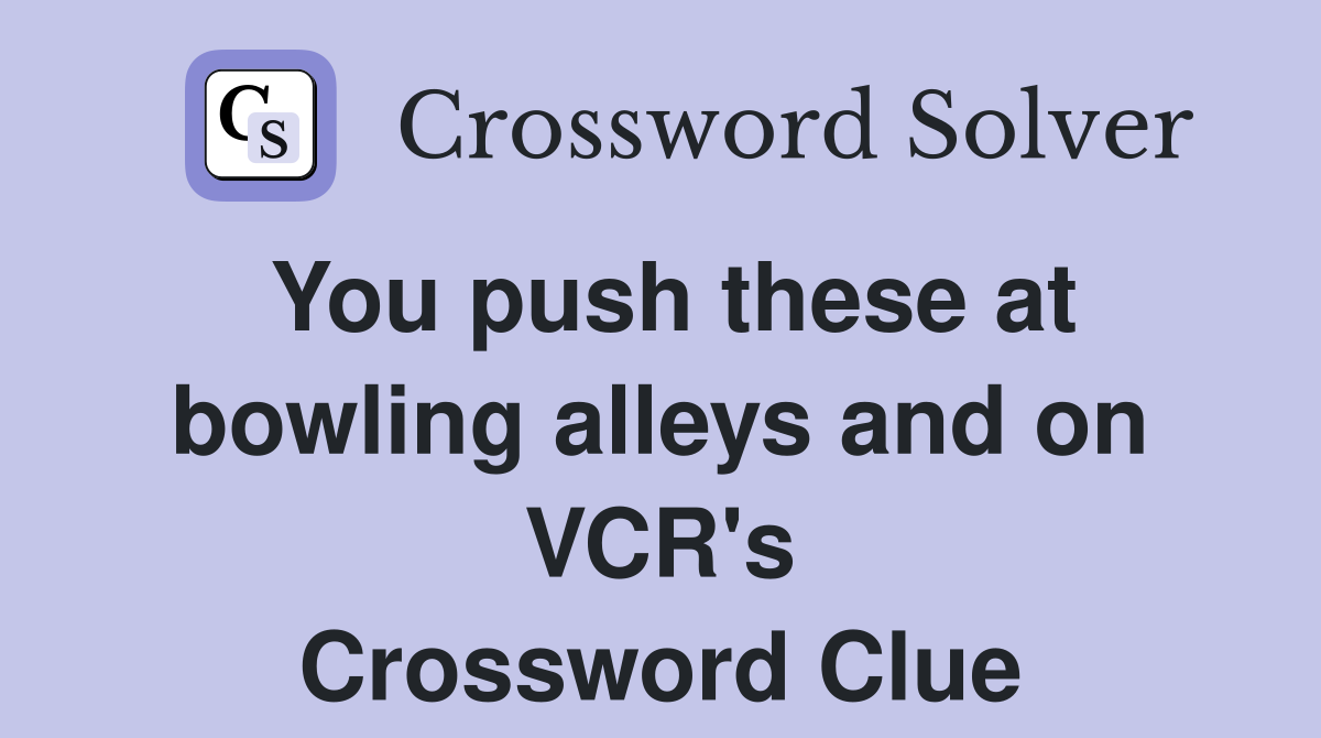 You push these at bowling alleys and on VCR's Crossword Clue