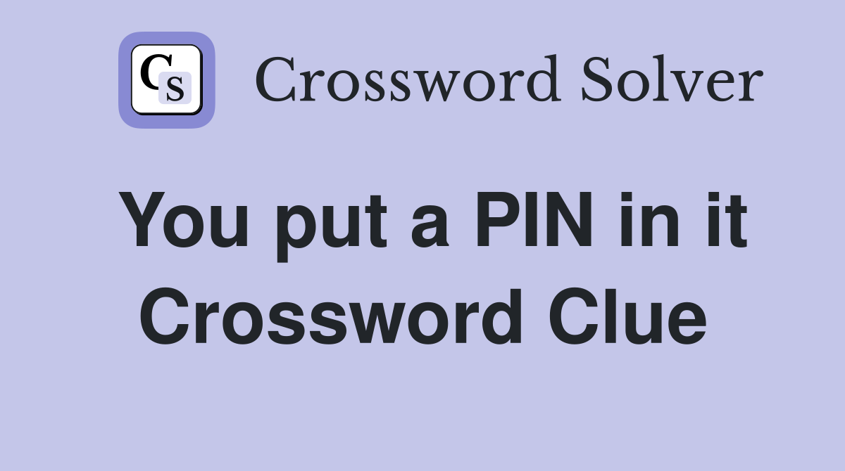 You put a PIN in it Crossword Clue
