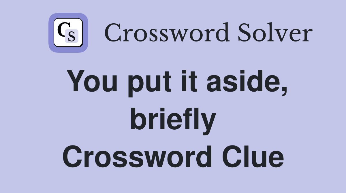 You put it aside, briefly Crossword Clue