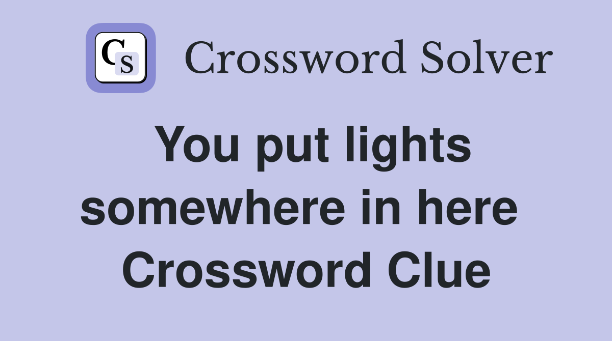 You put lights somewhere in here  Crossword Clue