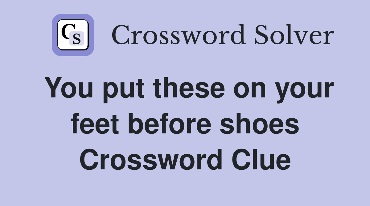 You put these on your feet before shoes Crossword Clue