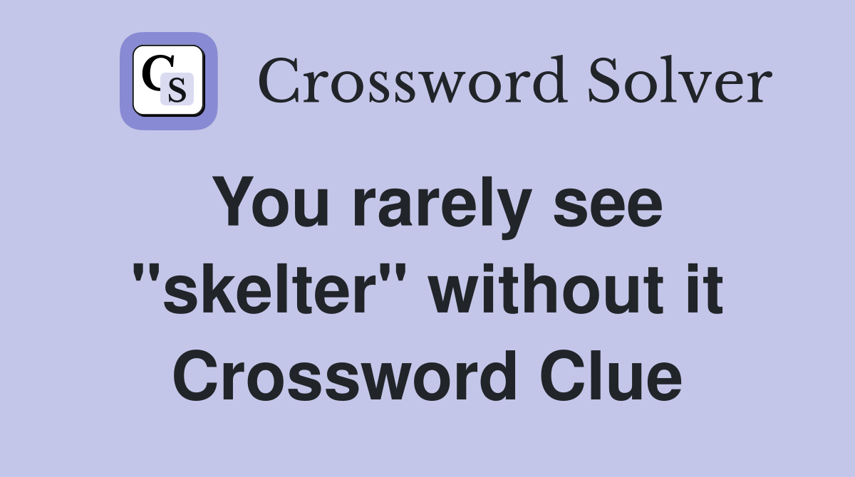 You rarely see "skelter" without it Crossword Clue