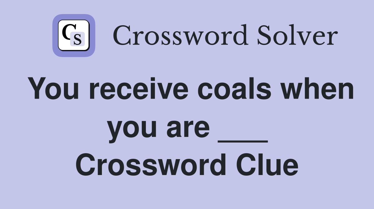 You receive coals when you are ___ Crossword Clue