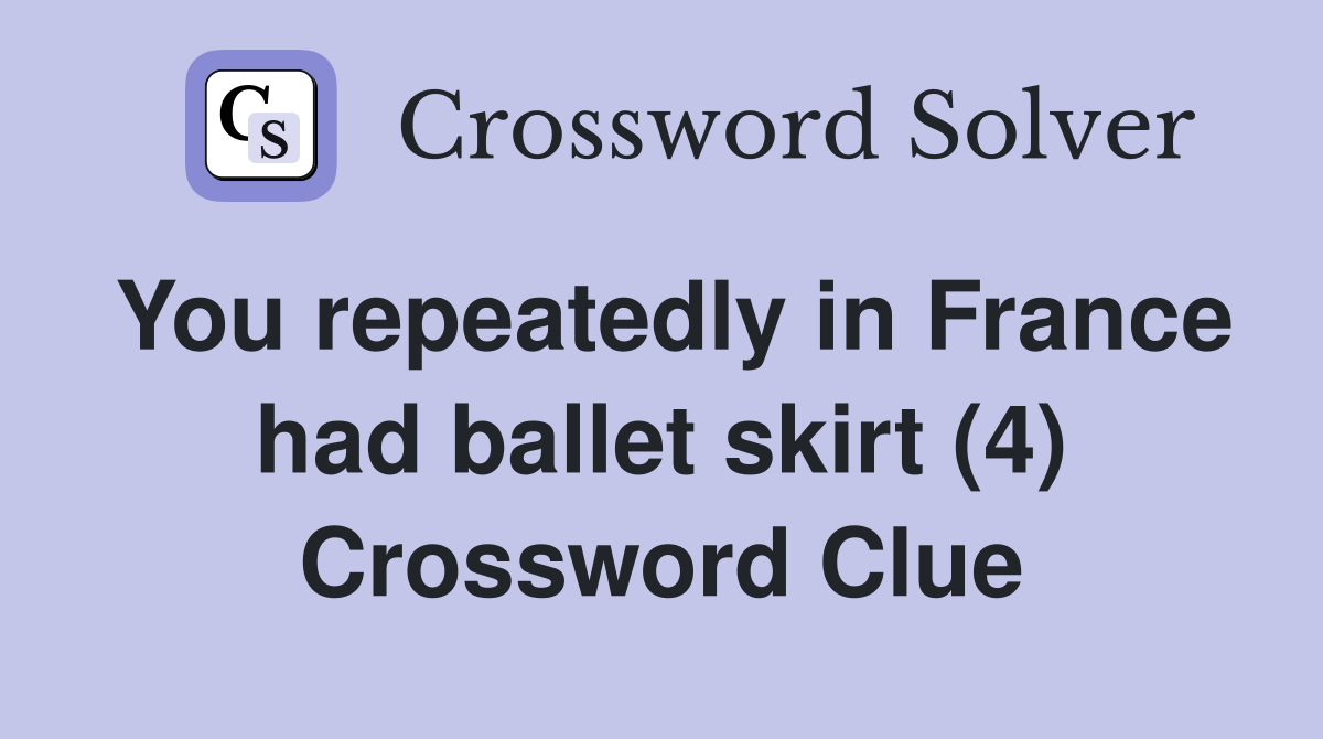 You repeatedly in France had ballet skirt (4) Crossword Clue