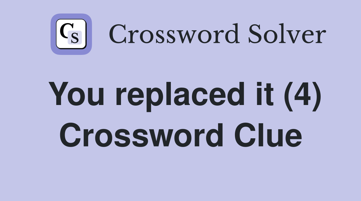 You replaced it (4) Crossword Clue