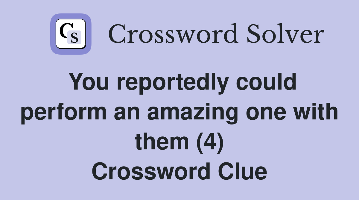 You reportedly could perform an amazing one with them (4) Crossword Clue