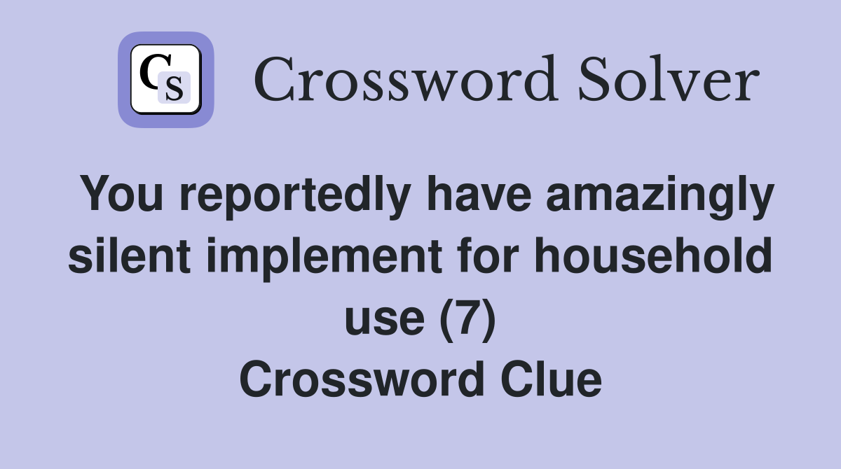 You reportedly have amazingly silent implement for household use (7) Crossword Clue