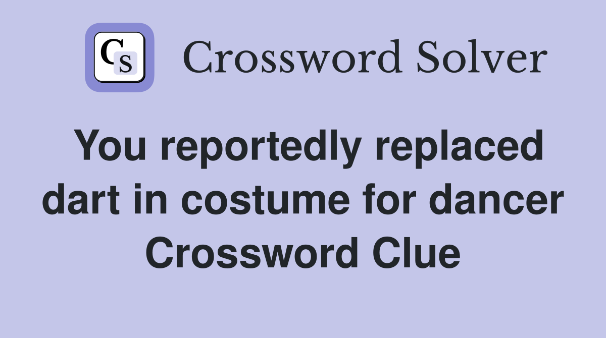You reportedly replaced dart in costume for dancer Crossword Clue