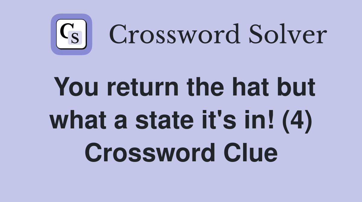 You return the hat but what a state it's in! (4) Crossword Clue