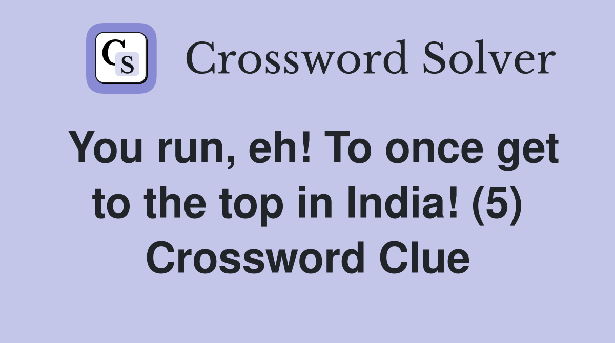 You run, eh! To once get to the top in India! (5) Crossword Clue