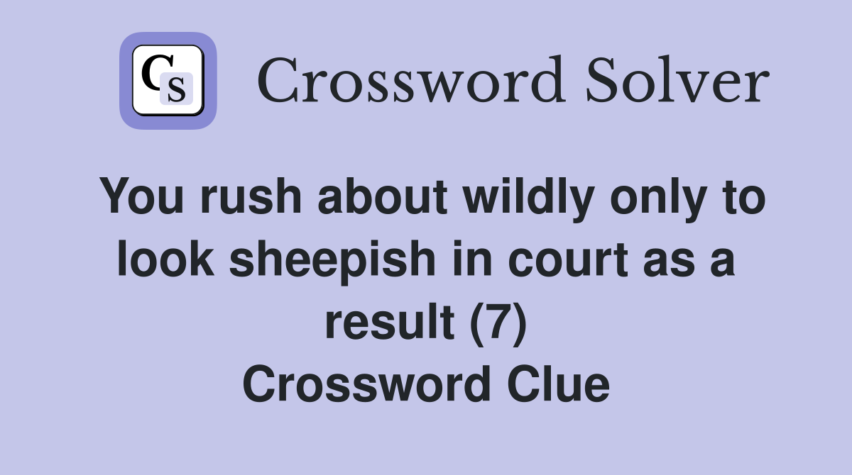 You rush about wildly only to look sheepish in court as a result (7) Crossword Clue