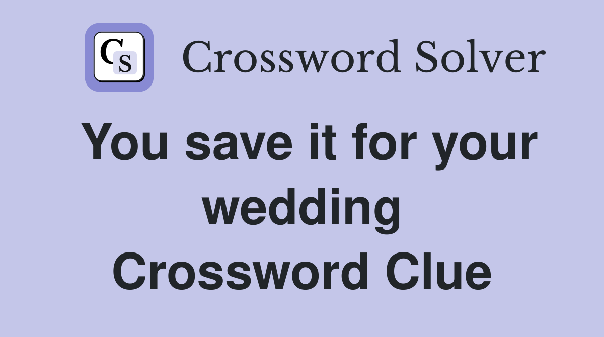 You save it for your wedding Crossword Clue