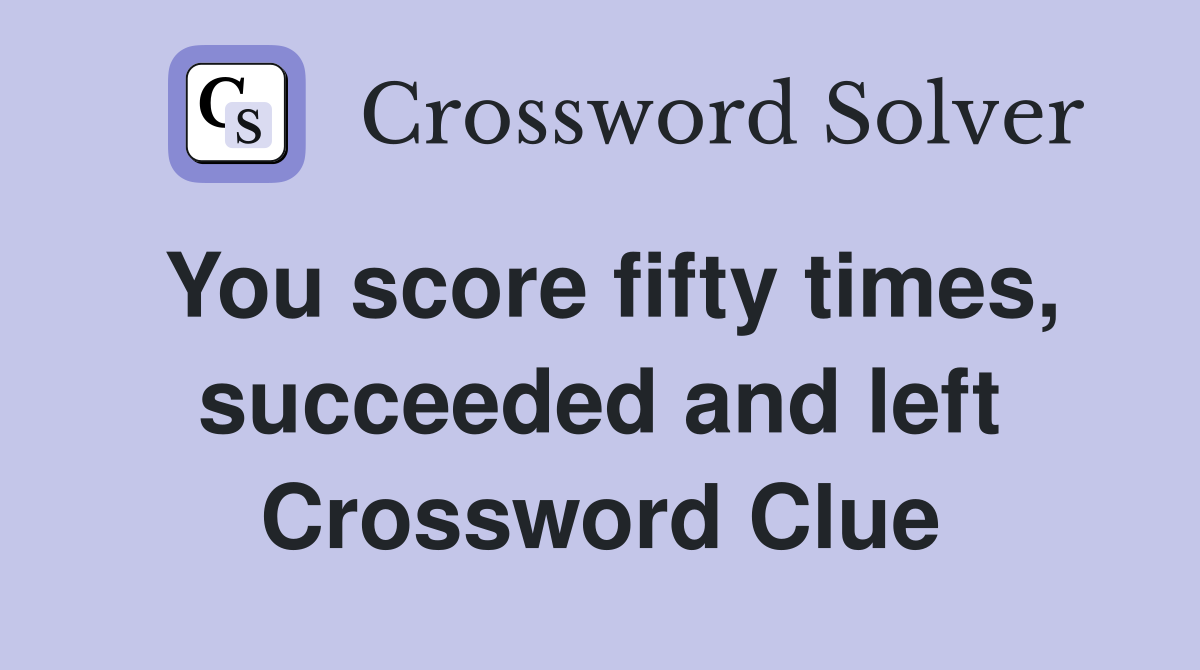 You score fifty times, succeeded and left Crossword Clue
