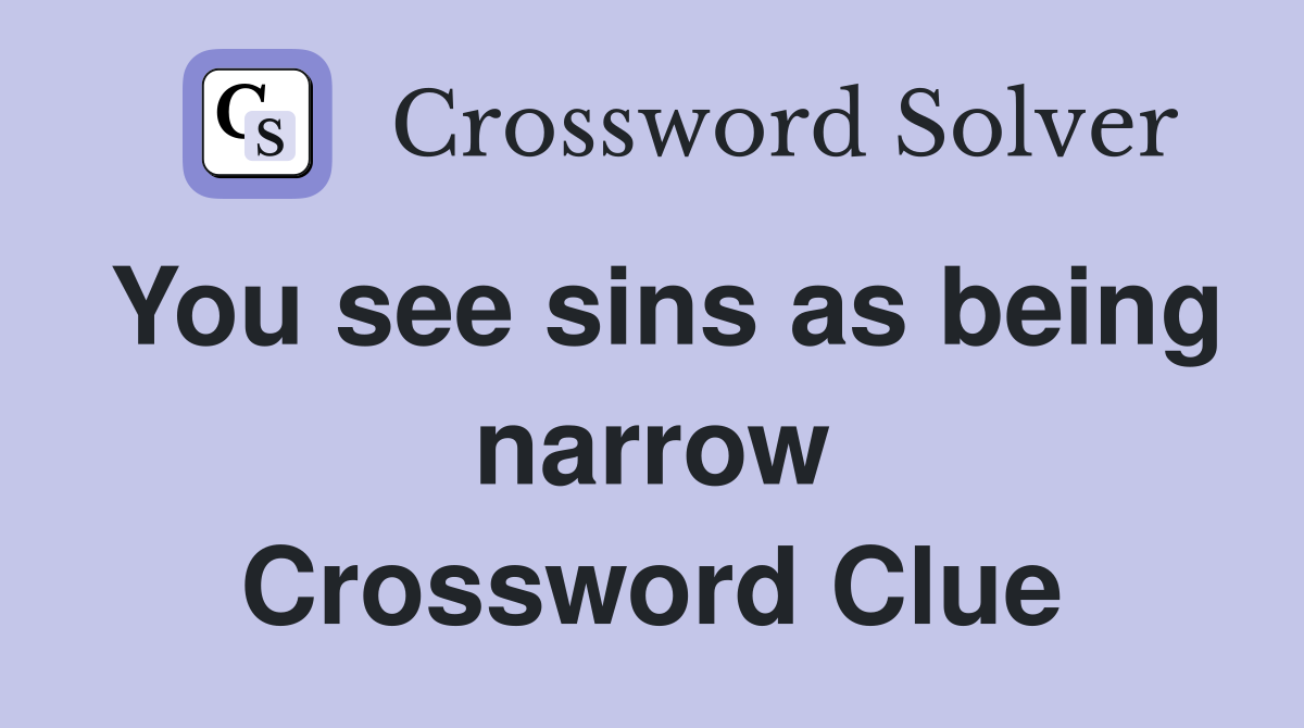 You see sins as being narrow Crossword Clue