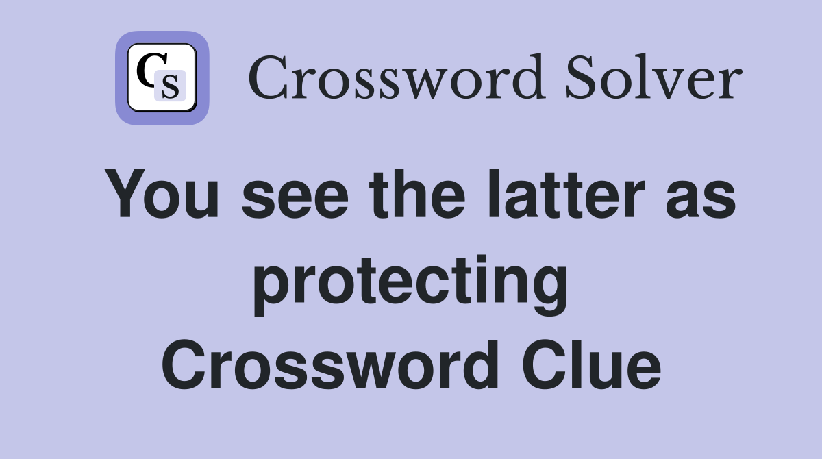 You see the latter as protecting Crossword Clue