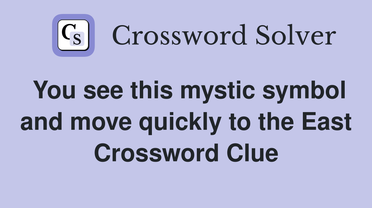 You see this mystic symbol and move quickly to the East Crossword Clue