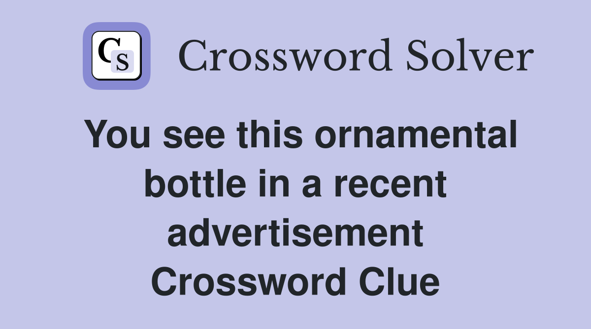 You see this ornamental bottle in a recent advertisement Crossword Clue