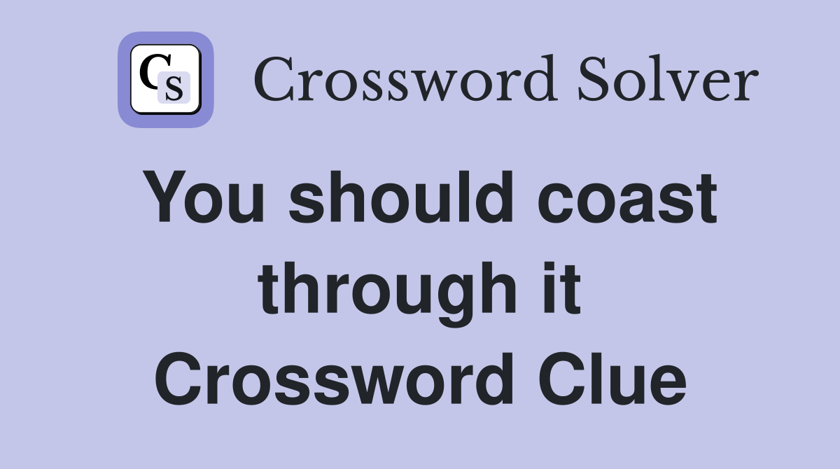 You should coast through it Crossword Clue