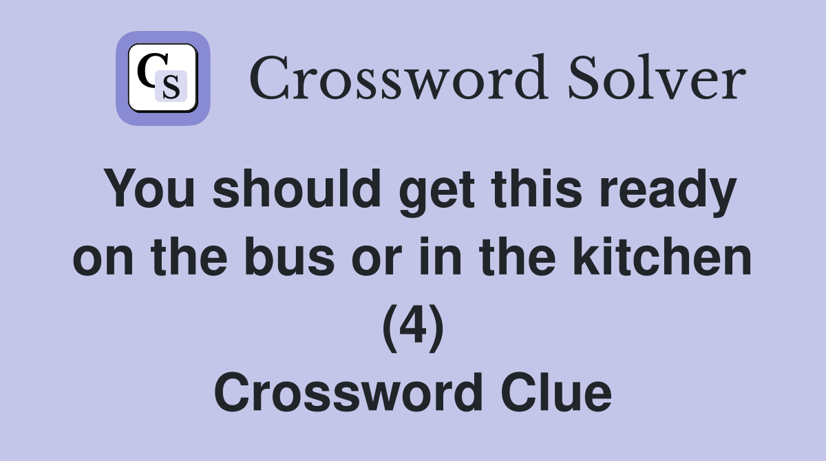 You should get this ready on the bus or in the kitchen (4) Crossword Clue