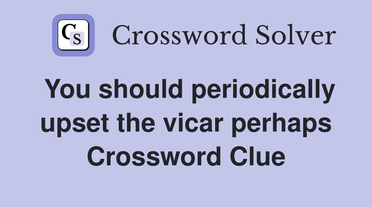 You should periodically upset the vicar perhaps Crossword Clue