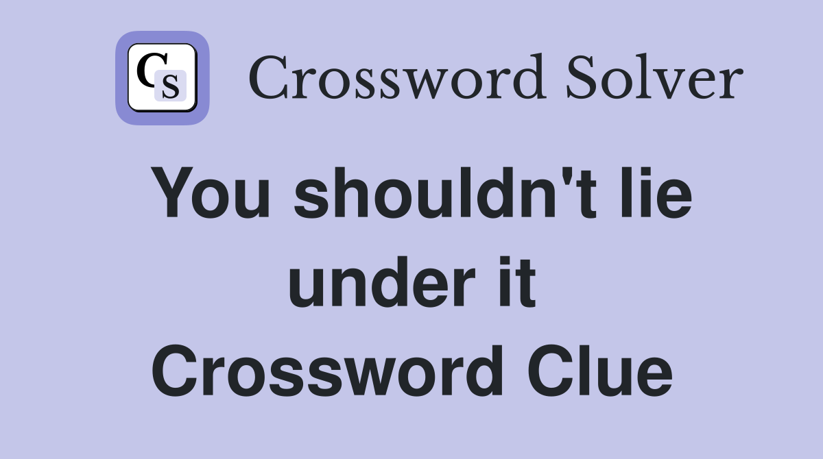 You shouldn't lie under it Crossword Clue