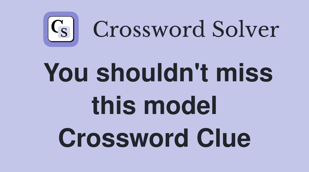 You shouldn't miss this model Crossword Clue