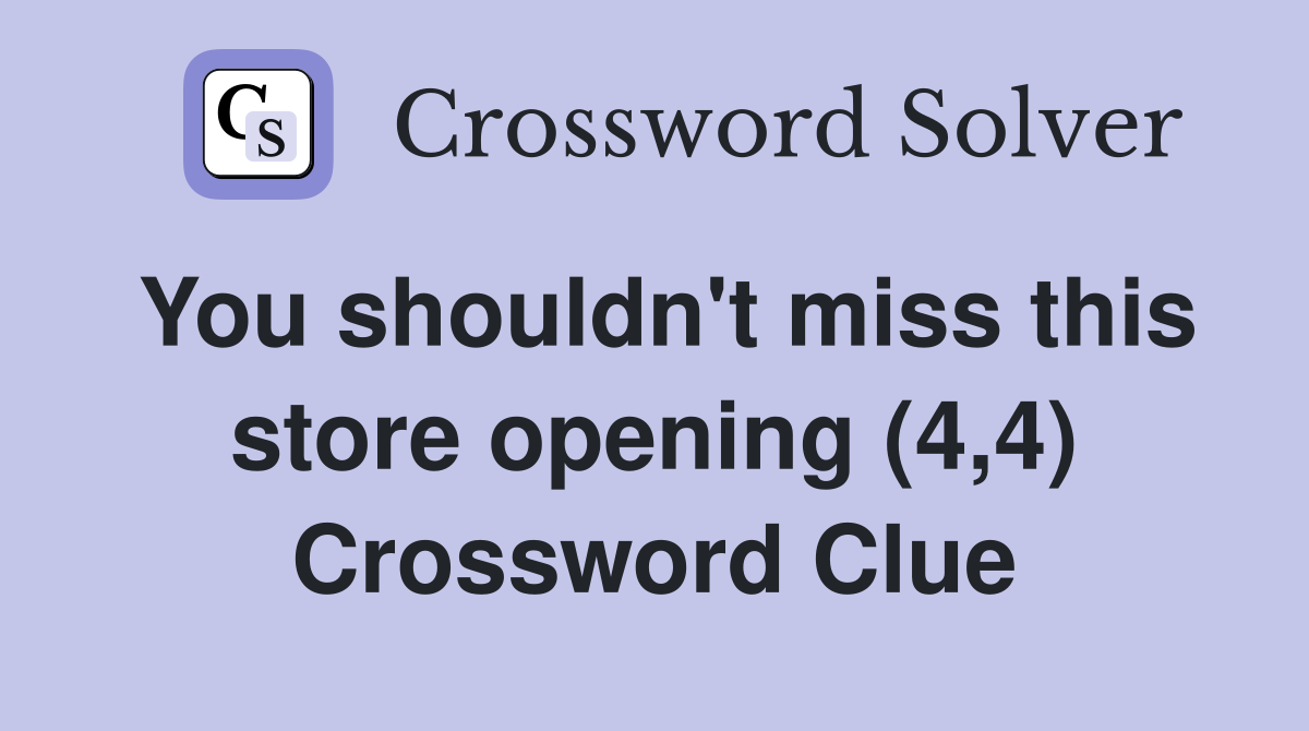 You shouldn't miss this store opening (4,4) Crossword Clue