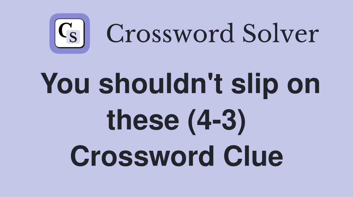 You shouldn't slip on these (4-3) Crossword Clue