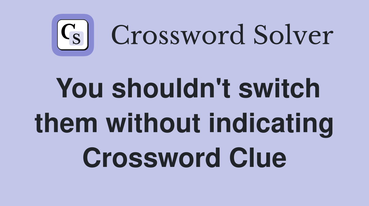 You shouldn't switch them without indicating Crossword Clue