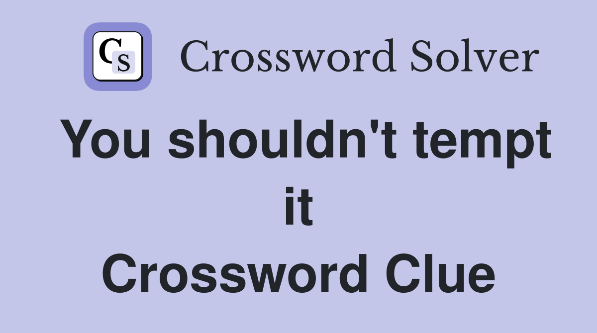 You shouldn't tempt it Crossword Clue