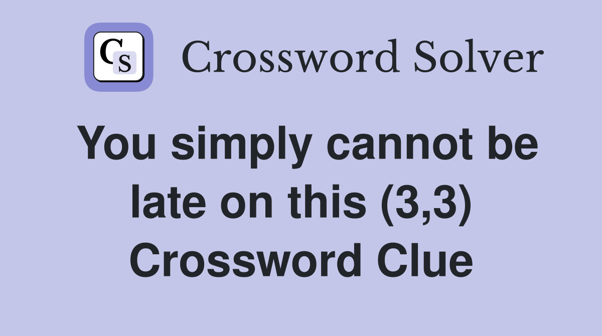 You simply cannot be late on this (3,3) Crossword Clue