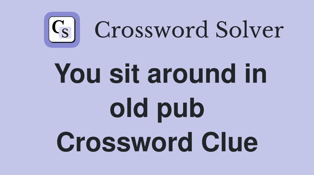 You sit around in old pub Crossword Clue