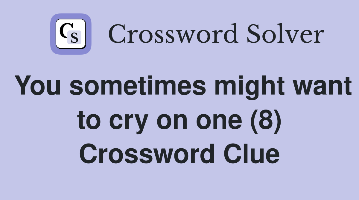 You sometimes might want to cry on one (8) Crossword Clue