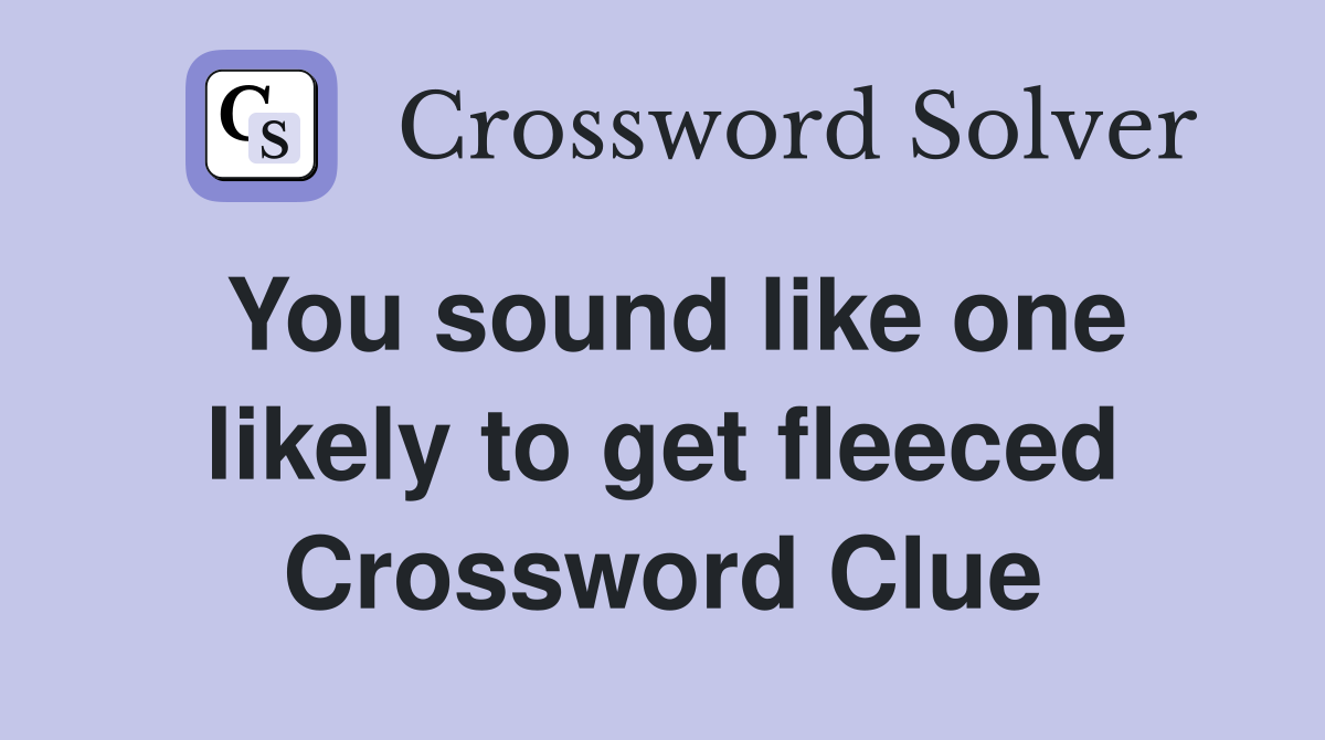 You sound like one likely to get fleeced Crossword Clue