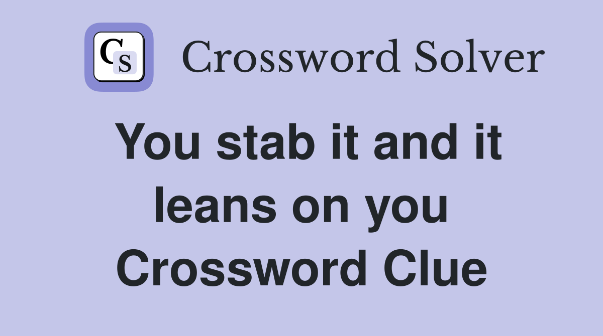 You stab it and it leans on you Crossword Clue